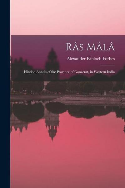 Râs Mâlâ: Hindoo Annals of the Province of Goozerat, in Western India