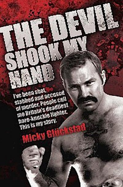 The Devil Shook My Hand - I’ve Been Shot, Stabbed and Accused of Murder. People Call Me Britain’s Deadliest Bare-Knuckle Fighter. This is My Story