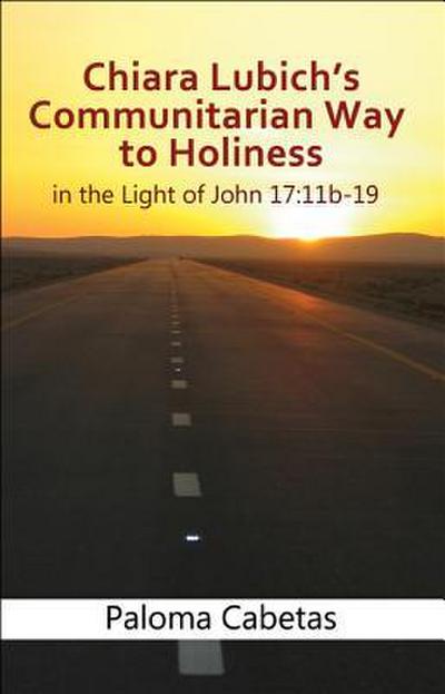 Chiara Lubich’s Communitarian Way to Holiness: In the Light of John 17: 11b-19