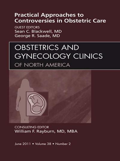 Practical Approaches to Controversies in Obstetrical Care, An Issue of Obstetrics and Gynecology Clinics