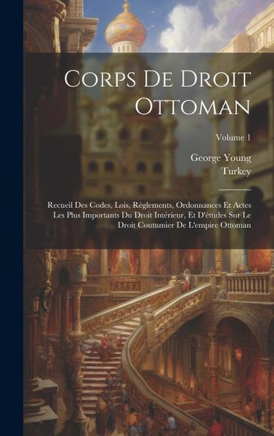 Corps De Droit Ottoman: Recueil Des Codes, Lois, Règlements, Ordonnances Et Actes Les Plus Importants Du Droit Intérieur, Et D’études Sur Le D