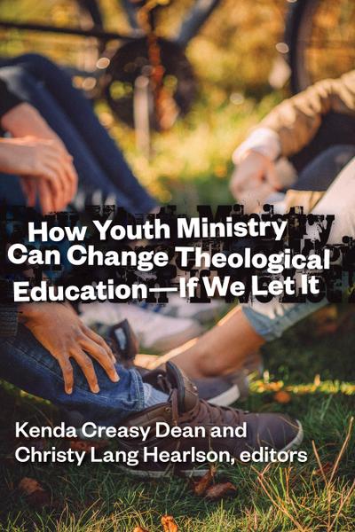 How Youth Ministry Can Change Theological Education -- If We Let It