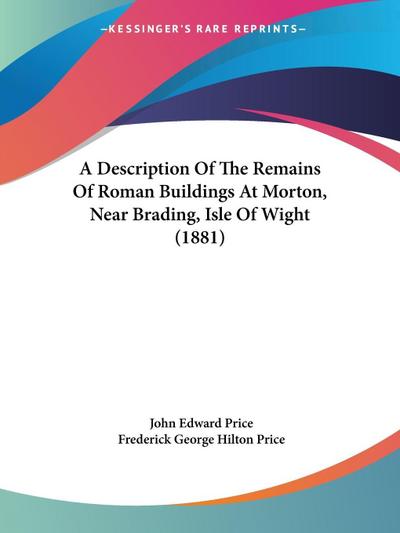 A Description Of The Remains Of Roman Buildings At Morton, Near Brading, Isle Of Wight (1881)