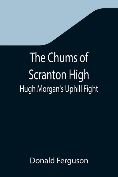The Chums of Scranton High; Hugh Morgan’s Uphill Fight