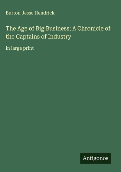 The Age of Big Business; A Chronicle of the Captains of Industry