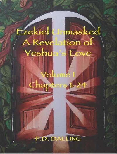 Ezekiel Unmasked - A Revelation of Yeshua’s Love (Chapters 1-24)