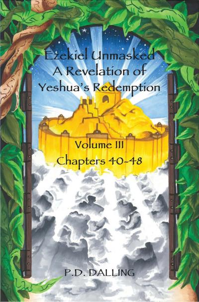 Ezekiel Unmasked - A Revelation of Yeshua’s Redemption (Chapters 40-48)