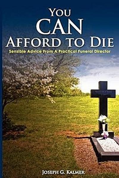 You Can Afford to Die; Sensible Advice from a Practical Funeral Director