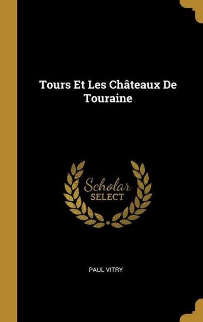 Tours Et Les Châteaux De Touraine