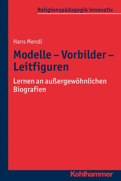 Modelle - Vorbilder - Leitfiguren: Lernen an außergewöhnlichen Biografien (Religionspädagogik innovativ, Band 8)