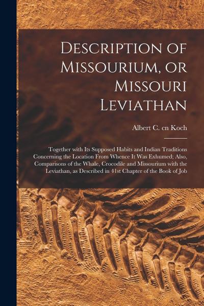Description of Missourium, or Missouri Leviathan: Together With Its Supposed Habits and Indian Traditions Concerning the Location From Whence It Was E