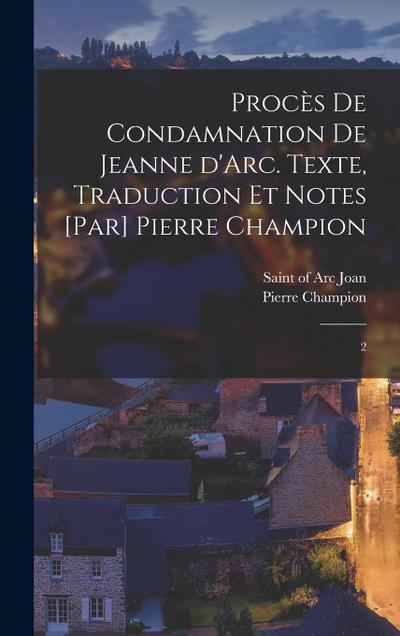 Procès de condamnation de Jeanne d’Arc. Texte, traduction et notes [par] Pierre Champion: 2