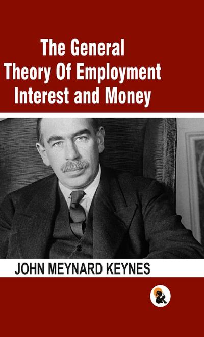 The General Theory Of Employment Interest and Money
