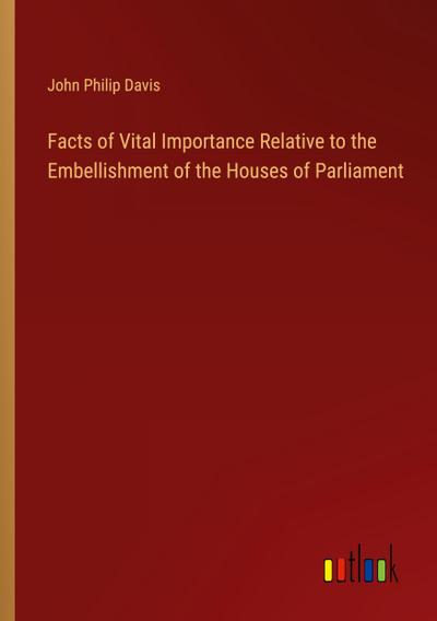 Facts of Vital Importance Relative to the Embellishment of the Houses of Parliament