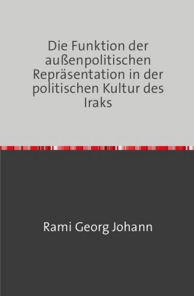 Die Funktion der außenpolitischen Repräsentation in der politischen Kultur des Iraks