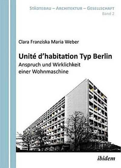 Unité d’habitation Typ Berlin: Anspruch und Wirklichkeit einer Wohnmaschine