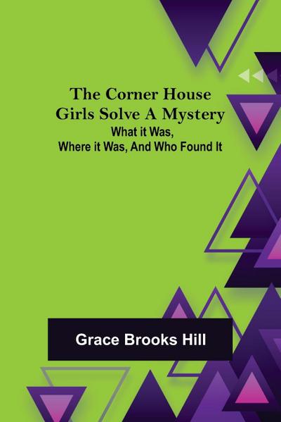 The Corner House Girls Solve a Mystery;  What it was, Where it was, and Who found it