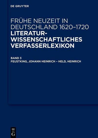 Frühe Neuzeit in Deutschland. 1620-1720 Feustking, Johann Heinrich - Held, Heinrich