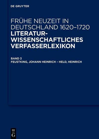 Frühe Neuzeit in Deutschland. 1620-1720 Feustking, Johann Heinrich - Held, Heinrich
