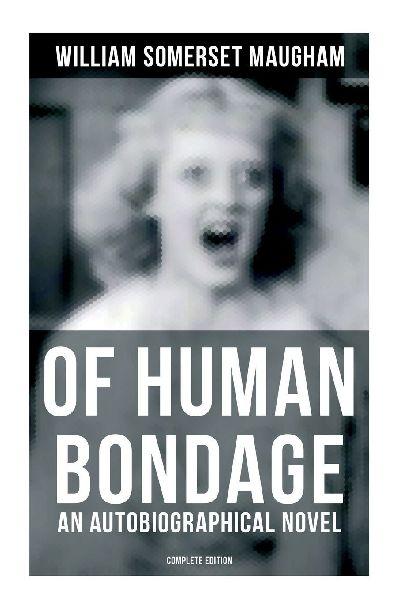 Of Human Bondage (An Autobiographical Novel) - Complete Edition