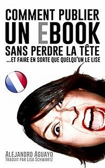 Comment Publier Un E-Book Sans Perdre La Tête (Et Faire En Sorte Que Quelqu’un Le Lise)