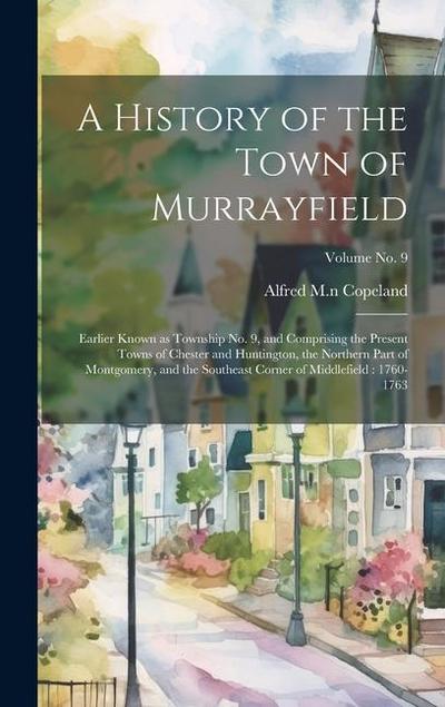 A History of the Town of Murrayfield: Earlier Known as Township No. 9, and Comprising the Present Towns of Chester and Huntington, the Northern Part o
