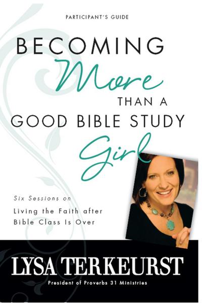 Becoming More Than a Good Bible Study Girl Bible Study Participant’s Guide