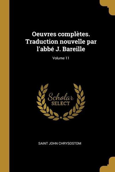 Oeuvres complètes. Traduction nouvelle par l’abbé J. Bareille; Volume 11