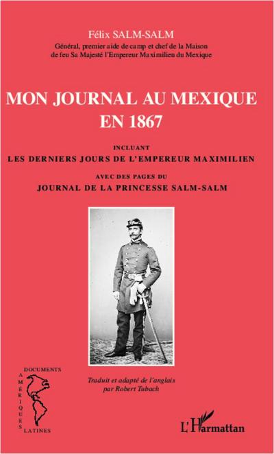 Mon journal au Mexique en 1867, incluant Les derniers jours de l’empereur Maximilien, avec des pages du Journal de la princesse Salm-Salm