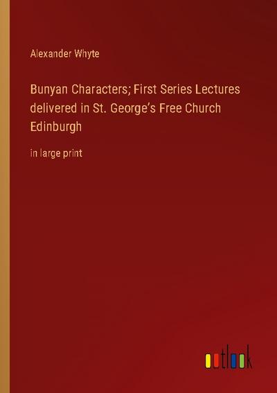 Bunyan Characters; First Series Lectures delivered in St. George’s Free Church Edinburgh