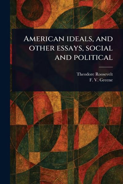 American Ideals, and Other Essays, Social and Political