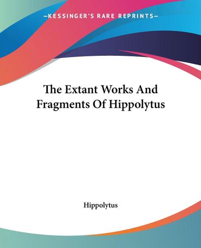 The Extant Works And Fragments Of Hippolytus