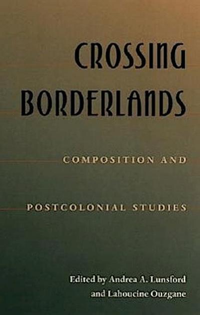 Crossing Borderlands: Composition and Postcolonial Studies
