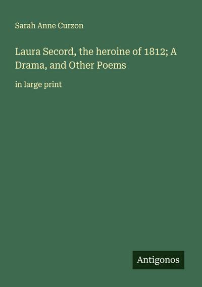 Laura Secord, the heroine of 1812; A Drama, and Other Poems