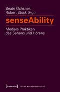 senseAbility – Mediale Praktiken des Sehens und Hörens