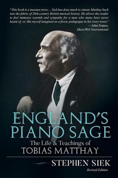 England’s Piano Sage: The Life and Teachings of Tobias Matthay