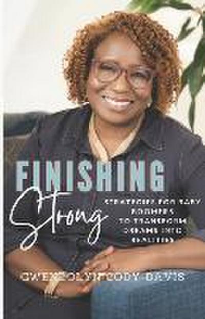 Finishing Strong: Strategies For Baby Boomers To Transform Dreams Into Realities