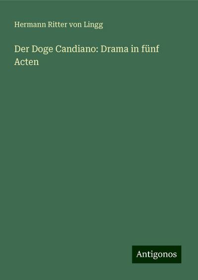 Lingg, H: Doge Candiano: Drama in fünf Acten