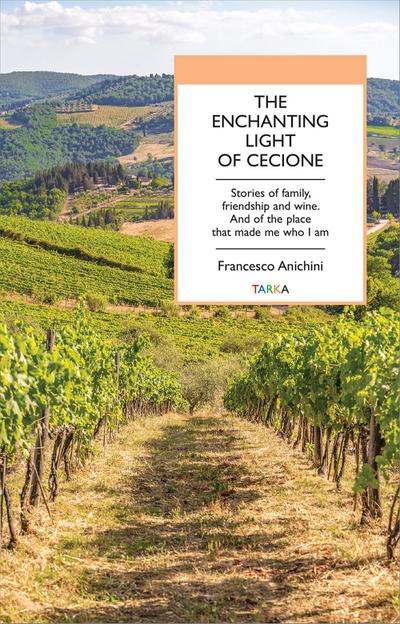 The enchanting light of Cecione. Stories of family, friendship and wine. And of the place that made me who I am