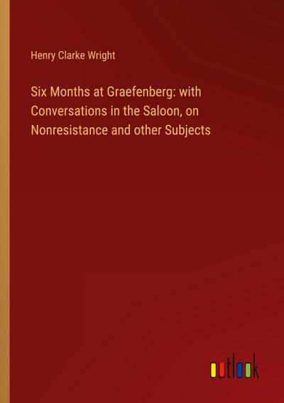 Six Months at Graefenberg: with Conversations in the Saloon, on Nonresistance and other Subjects