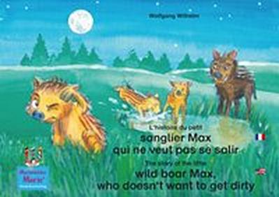 L’histoire du petit sanglier Max qui ne veut pas se salir. Francais-Anglais. / The story of the little wild boar Max, who doesn’t want to get dirty. French-English.