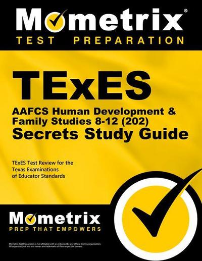 TExES Aafcs Human Development & Family Studies 8-12 (202) Secrets Study Guide: TExES Test Review for the Texas Examinations of Educator Standards