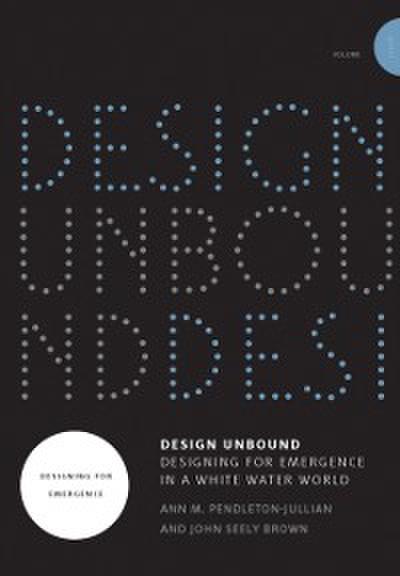 Design Unbound: Designing for Emergence in a White Water World