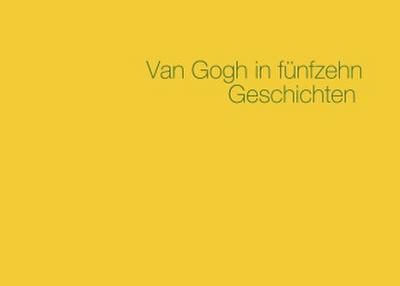 Van Gogh in fünfzehn Geschichten