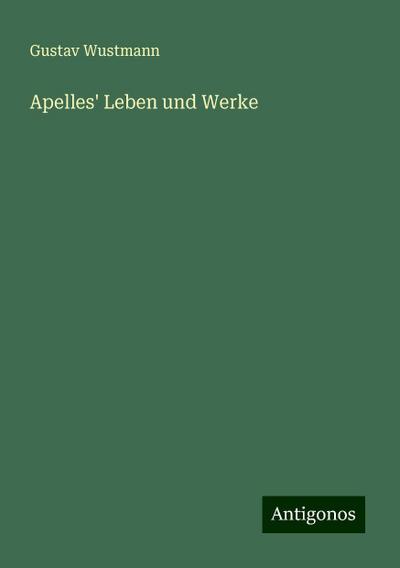 Wustmann, G: Apelles’ Leben und Werke