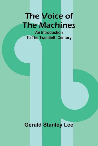 The Voice of the Machines; An Introduction to the Twentieth Century