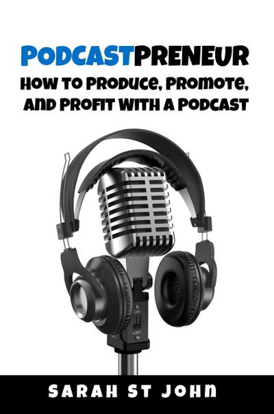 Podcastpreneur: How to Produce, Promote, and Profit With a Podcast (Preneur Series, #3)