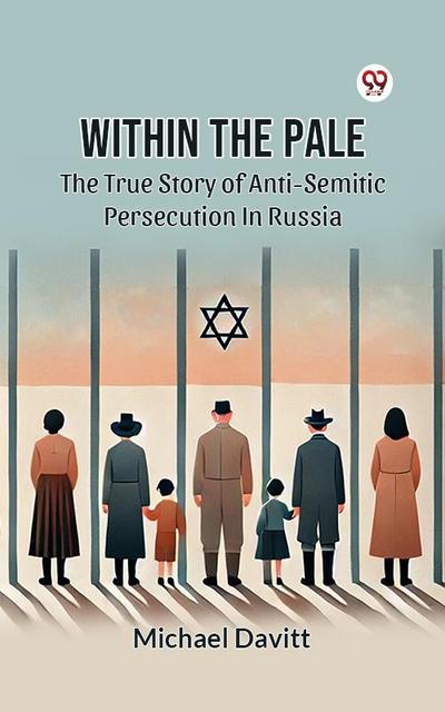 Within The Pale The True Story Of Anti-Semitic Persecution In Russia