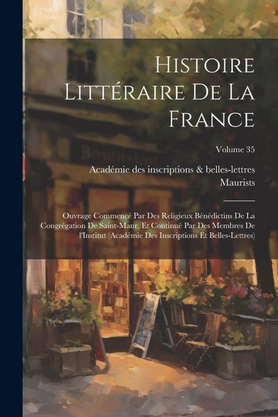 Histoire littéraire de la France; ouvrage commencé par des religieux Bénédictins de la Congrégation de Saint-Maur, et continué par des membres de l’In