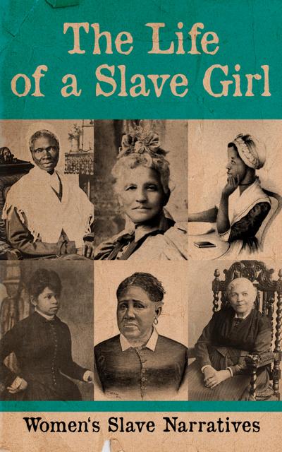 The Life of a Slave Girl - Women’s Slave Narratives